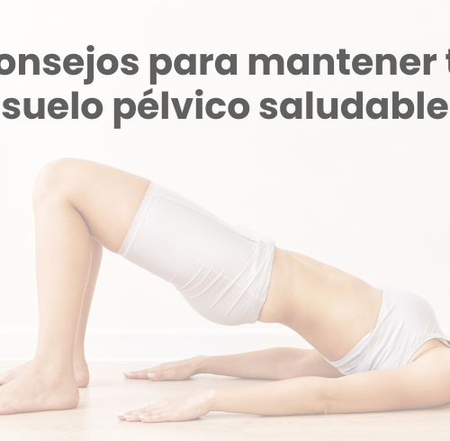 Consejos para mantener tu suelo pélvico saludable La importancia del suelo pélvico