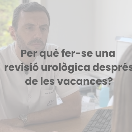 Blog - Revisió urològica Per què fer-se una revisió urològica després de les vacances?