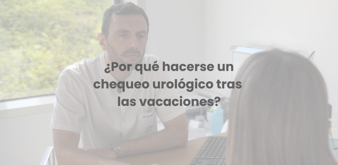 Blog chequeo urológico Por qué hacerse un chequeo urológico después de las vacaciones?