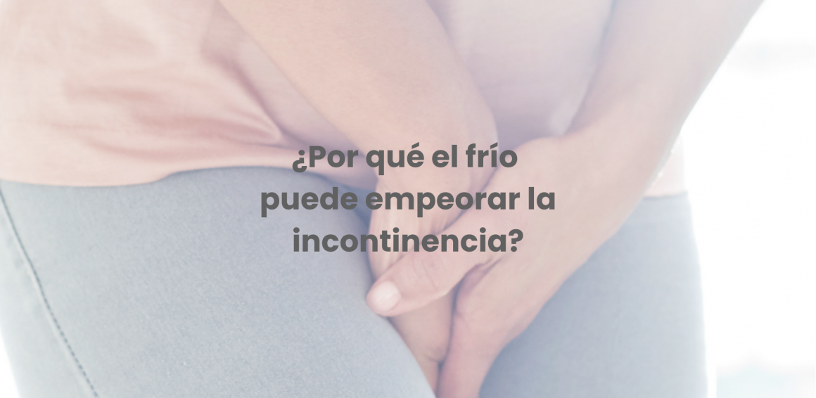 ¿Por qué el frío puede empeorar la incontinencia urinaria?
