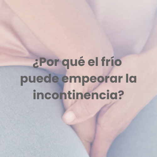 ¿Por qué el frío puede empeorar la incontinencia urinaria?